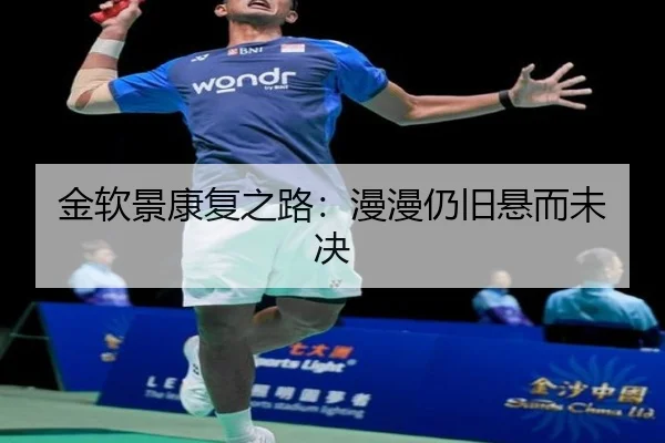 金软景康复之路：漫漫仍旧悬而未决（kai-yunsports）
